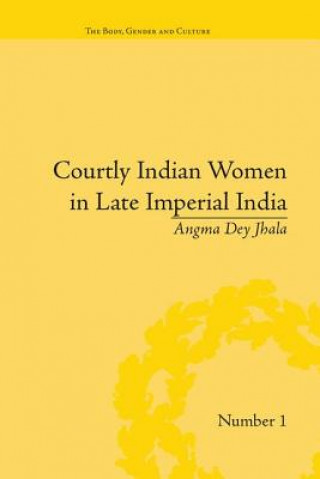 Książka Courtly Indian Women in Late Imperial India Angma Dey Jhala