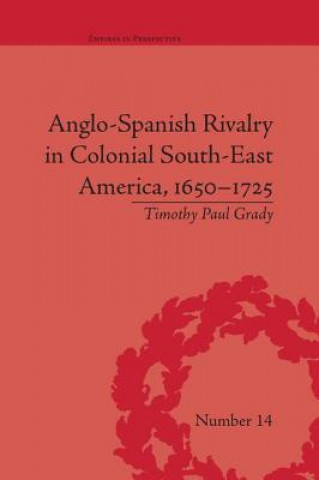 Book Anglo-Spanish Rivalry in Colonial South-East America, 1650-1725 Timothy Paul Grady