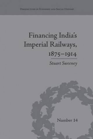 Kniha Financing India's Imperial Railways, 1875-1914 Stuart Sweeney