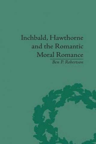 Книга Inchbald, Hawthorne and the Romantic Moral Romance Ben P. Robertson