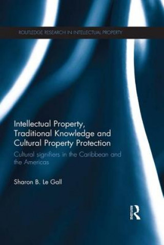 Kniha Intellectual Property, Traditional Knowledge and Cultural Property Protection Sharon B. Le Gall