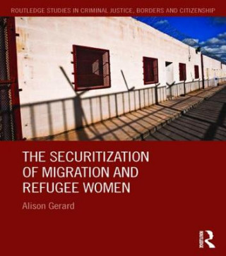 Knjiga Securitization of Migration and Refugee Women Alison Gerard