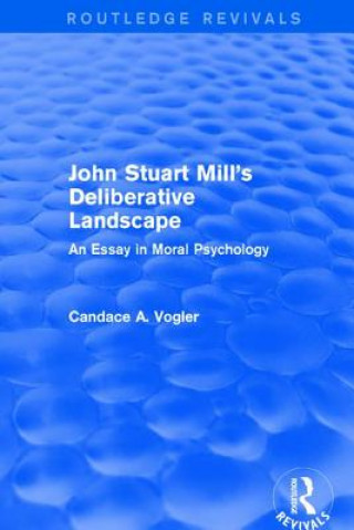 Carte John Stuart Mill's Deliberative Landscape (Routledge Revivals) Candace A. Vogler