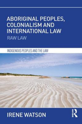 Könyv Aboriginal Peoples, Colonialism and International Law Irene Watson