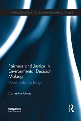 Kniha Fairness and Justice in Environmental Decision Making Catherine Gross