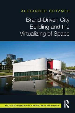 Könyv Brand-Driven City Building and the Virtualizing of Space Alexander Gutzmer
