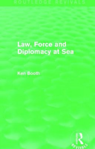 Könyv Law, Force and Diplomacy at Sea (Routledge Revivals) Ken Booth