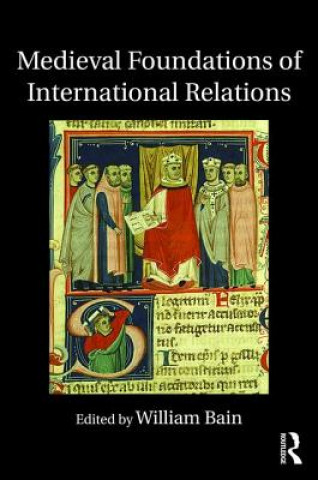 Carte Medieval Foundations of International Relations William Bain