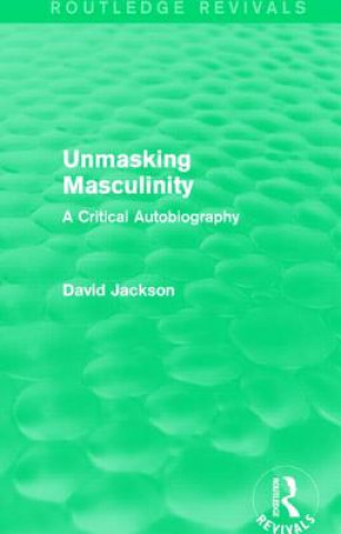 Könyv Unmasking Masculinity (Routledge Revivals) David Jackson