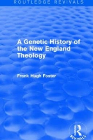 Carte Genetic History of New England Theology (Routledge Revivals) Frank Hugh Foster
