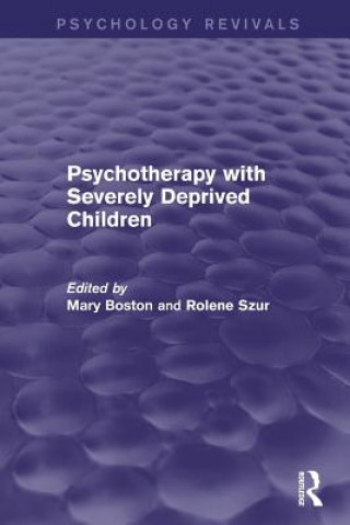 Książka Psychotherapy with Severely Deprived Children (Psychology Revivals) Mary Boston