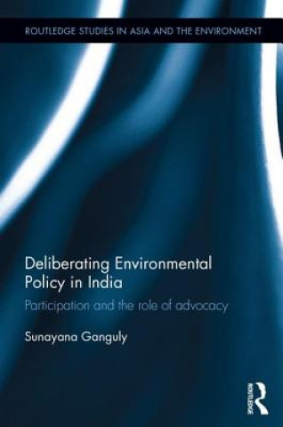 Kniha Deliberating Environmental Policy in India Sunayana Ganguly