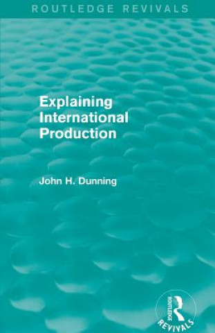 Könyv Explaining International Production (Routledge Revivals) John H. Dunning