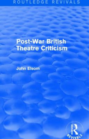 Kniha Post-War British Theatre Criticism (Routledge Revivals) John Elsom