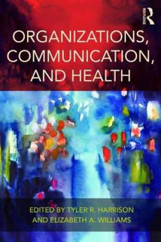 Kniha Organizations, Communication, and Health Tyler R Harrison