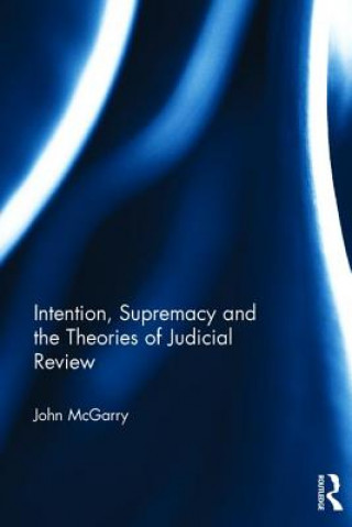 Kniha Intention, Supremacy and the Theories of Judicial Review John McGarry