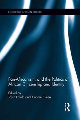 Kniha Pan-Africanism, and the Politics of African Citizenship and Identity Toyin Falola