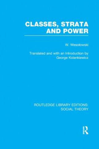 Knjiga Classes, Strata and Power (RLE Social Theory) Wlodzimierz Wesolowski