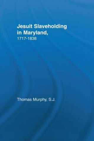 Buch Jesuit Slaveholding in Maryland, 1717-1838 Thomas Murphy