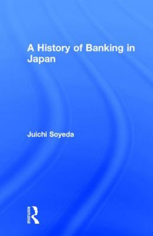 Kniha History of Banking in Japan Juichi Soyeda