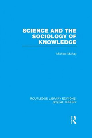 Kniha Science and the Sociology of Knowledge (RLE Social Theory) Michael Mulkay