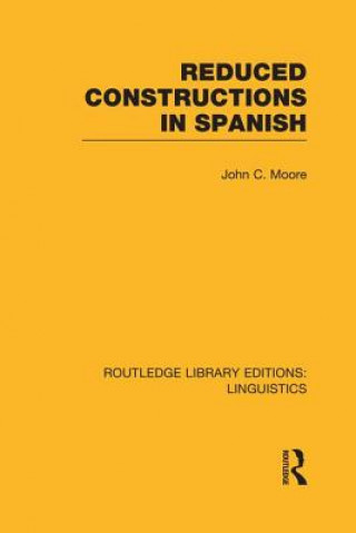 Könyv Reduced Constructions in Spanish (RLE Linguistics E: Indo-European Linguistics) John C. Moore