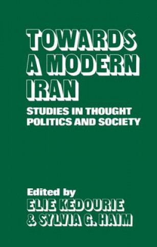 Kniha Towards a Modern Iran Professor of Politics Emeritus Elie (Late of the London School of Economics University of London University of London Late of the London School of Economics Late of the London School of Econ