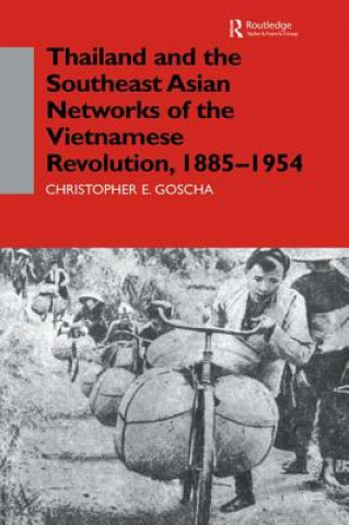 Könyv Thailand and the Southeast Asian Networks of The Vietnamese Revolution, 1885-1954 Christopher E. Goscha