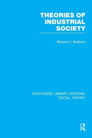 Carte Theories of Industrial Society (RLE Social Theory) Richard J. Badham