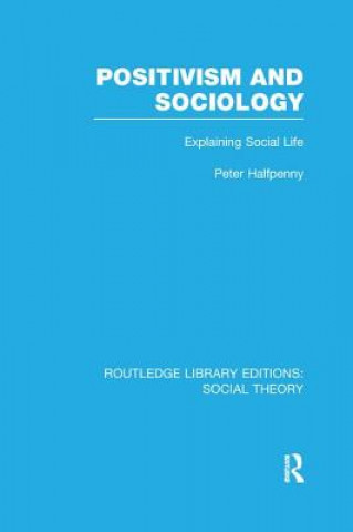Könyv Positivism and Sociology (RLE Social Theory) Peter Halfpenny