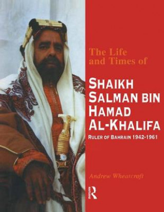 Carte Life and Times of Shaikh Salman Bin Al-Khalifa Andrew Wheatcroft