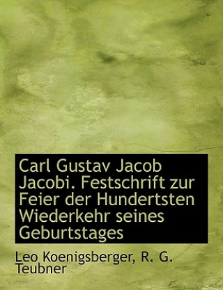 Buch Carl Gustav Jacob Jacobi. Festschrift Zur Feier Der Hundertsten Wiederkehr Seines Geburtstages Leo Koenigsberger