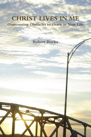 Carte CHRIST LIVES IN ME Overcoming Obstacles to Grace Robert Boyles