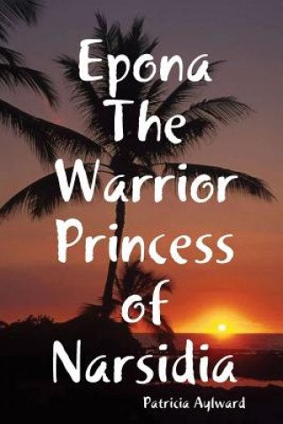 Kniha Epona the Warrior Princess of Narsidia Patricia Aylward