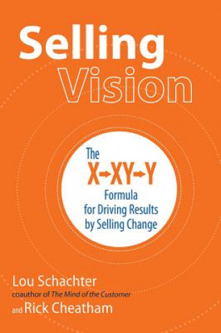 Kniha Selling Vision: The X-XY-Y Formula for Driving Results by Selling Change Lou Schachter