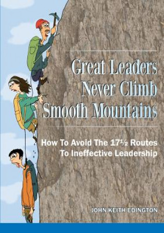 Książka Great Leaders Never Climb Smooth Mountains How to Avoid the 171/2 Routes to Ineffective Leadership JOHN KEITH EDINGTON