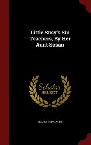 Carte Little Susy's Six Teachers, by Her Aunt Susan Elizabeth Prentiss