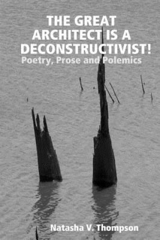 Carte Great Architect is a Deconstructivist!: Poetry, Prose and Polemics Natasha V. Thompson