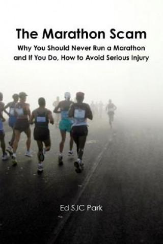 Carte Marathon Scam: Why You Should Never Run a Marathon and If You Do, How to Avoid Serious Injury Ed SJC Park