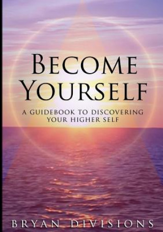 Kniha Become Yourself - A Guidebook to Discovering Your Higher Self Bryan Divisions