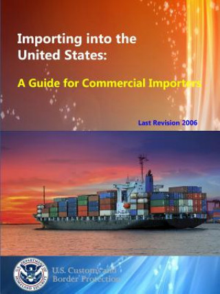 Könyv Importing into the United States: A Guide for Commercial Importers U.S. Customs and Border Protection