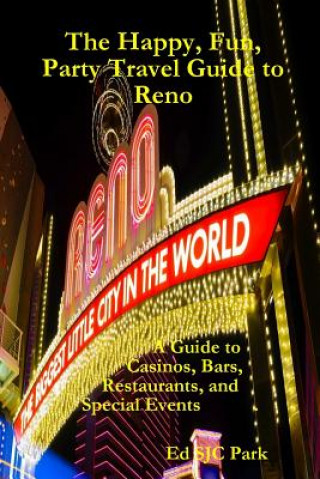 Book Happy, Fun, Party Travel Guide to Reno: A Guide to Casinos, Bars, Restaurants, and Special Events in Reno and Sparks Ed SJC Park