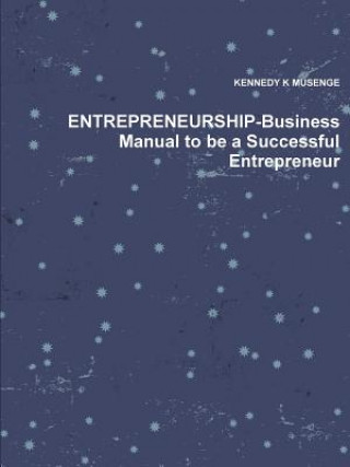 Kniha Entrepreneurship-Business Manual to be a Successful Entrepreneur KENNEDY K MUSENGE