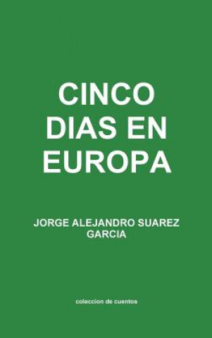 Carte Cinco Dias En Europa Coleccion De Cuentos JORGE ALEJANDRO SUAREZ GARCIA