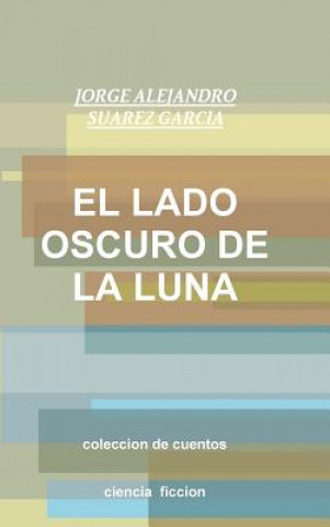 Kniha Lado Oscuro De La Luna-Coleccion De Cuentos- JORGE ALEJANDRO SUAREZ GARCIA