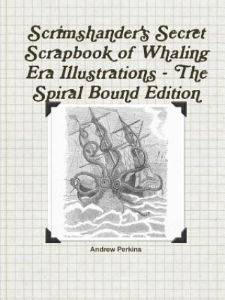 Книга Scrimshander's Secret Scrapbook of Whaling Era Illustrations - the Spiral Bound Edition Andrew Perkins