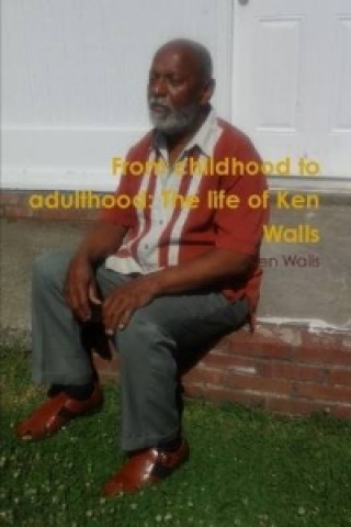 Книга From Childhood to Adulthood: the Life of Ken Walls Ken Walls