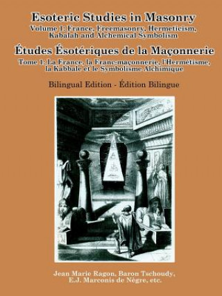 Könyv Esoteric Studies in Masonry - Volume 1: France, Freemasonry, Hermeticism, Kabalah and Alchemical Symbolism (Bilingual) Daath Gnosis