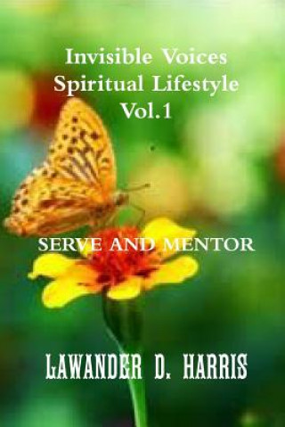 Kniha Invisible Voices Spiritual Lifestyle Vol.1 Serve and Mentor Lawander Harris