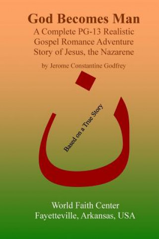 Könyv God Becomes Man: A Complete PG-13 Realistic Gospel Romance Adventure Story of Jesus, the Nazarene Jerome Constantine Godfrey